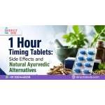 1 Hour Timing Tablets: Side Effects and Natural Ayurvedic Alternatives